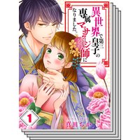 【全巻セット】【フルカラー】異世界で第三皇子の専属マッサージ師になりました。