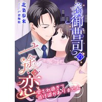 完璧御曹司の一途な恋 〜愛され過ぎて逃げ道がありません〜