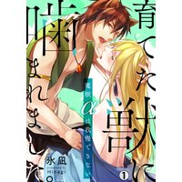 育てた獣に噛まれました。〜魔獣αは我慢できない〜