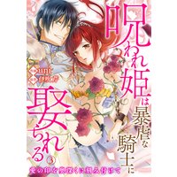 呪われ姫は暴虐な騎士に娶られる〜愛の印を奥深くに刻み付けて〜3
