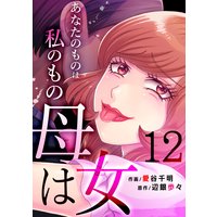 母は女〜あなたのものは私のもの(12)