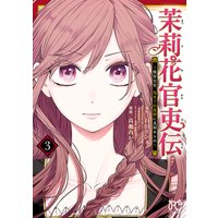 茉莉花官吏伝〜後宮女官、気まぐれ皇帝に見初められ〜【電子特別版】 3