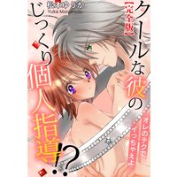 クールな彼のじっくり個人指導!? オレのテクでイっちゃえよ【完全版】