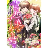 世界一美しいブーケを君に 〜イケメン社長は花屋に一目惚れしました〜