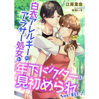 白衣アレルギーのアラサー処女が年下ドクターに見初められちゃいました!