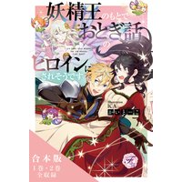 妖精王のもとでおとぎ話のヒロインにされそうです 合本版【初回限定SS付】【イラスト付】