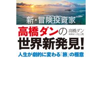 新・冒険投資家 高橋ダンの世界新発見!人生が劇的に変わる「旅」の極意