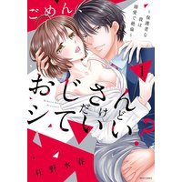 ごめん、おじさんだけどシていい? 〜保護者な彼は溺愛で絶倫〜