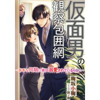 仮面男の観察包囲網 〜苦手な同期に実は溺愛されているらしい〜