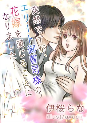 突然ですが、エリート御曹司様の花嫁を演じることになりました!