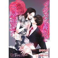 イケメン義兄と一つ屋根の下【書き下ろし・イラスト10枚入り】