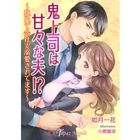 鬼上司は甘々な夫!?〜隠れて会社で溺愛されてます〜【書き下ろし・イラスト7枚入り】
