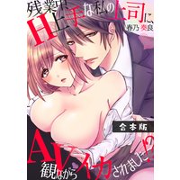 残業中、H上手な私の上司に、AV観ながらイカされました!?【合本版】