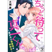 ちょっと待って真一くん! 〜猫かぶり御曹司は野獣系〜(分冊版) 【第3話】