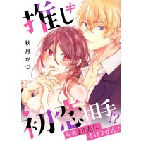 推し≠初恋相手!?キスより先にイけません!