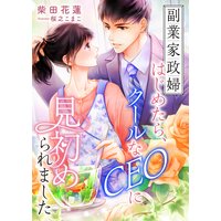 副業家政婦はじめたら、クールなCEOに見初められました