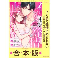 イくまで発情止められない〜交際0日、幼なじみと溺愛結婚〜【合本版】【描き下ろし漫画付き】