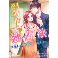 【絵ノベル】24時間の独占欲〜次期社長が離してくれません〜