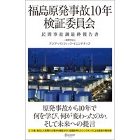 福島原発事故10年検証委員会 民間事故調最終報告書