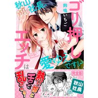 秋山社長のゴリ押しエッチは愛ゆえです!?【完全版】