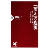 「萌え」の起源 時代小説家が読み解くマンガ・アニメの本質