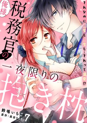 俺様税務官の一夜限りの抱き枕 それなのに二度も三度も…それって溺愛!?【分冊版】 7話