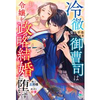 冷徹御曹司は初心な令嬢を政略結婚に堕とす