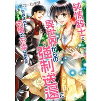 純情騎士と、異世界からの強制送還に失敗された不憫で不幸な私の話