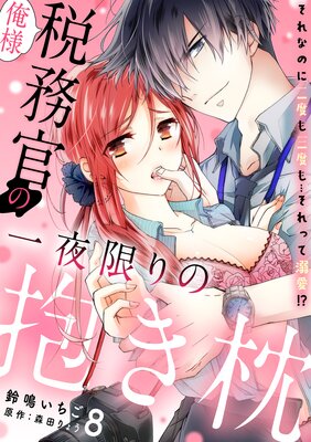 俺様税務官の一夜限りの抱き枕 それなのに二度も三度も…それって溺愛!?【分冊版】 8話