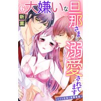 大嫌いな旦那さまに溺愛されてます〜ドSな社長と政略結婚〜6