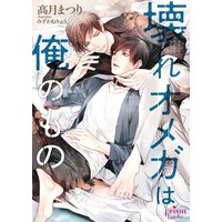 壊れオメガは俺のもの【電子限定特典付】