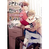 叶わぬ想いをきみに紡ぐ〜非運命オメガバース〜【イラストあり・電子限定ショートストーリーつき】