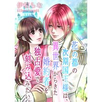花の都の次期国王様は、異世界からきた婚約者を独占愛で刻み込みたい。
