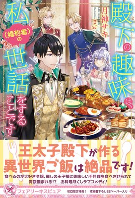 殿下の趣味は、私(婚約者)の世話をすることです【初回限定SS付】【イラスト付】【電子限定描き下ろしイラスト&著者直筆コメント入り】