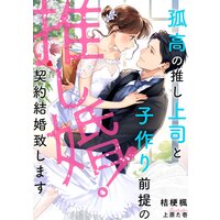推し婚! 〜孤高の推し上司と子作り前提の契約結婚致します〜