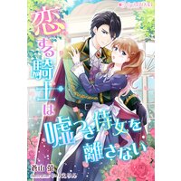 恋する騎士は嘘つき侍女を離さない