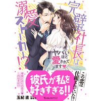 完璧社長は溺愛ストーカー!?〜ヤバいほど愛されてます〜
