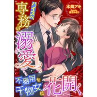 ハイスペ専務の溺愛で、不器用な干物女は花開く