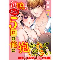毎晩、最低5回は俺に抱かれてください〜予定外ですが、明日結婚します〜 7巻