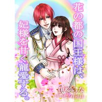 花の都の国王様は、妃様を甘く寵愛する。