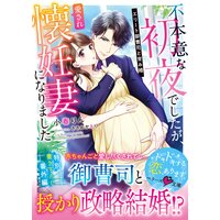 不本意な初夜でしたが、愛され懐妊妻になりました〜エリート御曹司と育み婚〜