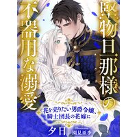 堅物旦那様の不器用な溺愛〜花を売りたい男爵令嬢、騎士団長の花嫁に〜