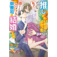 推しさえいればよかった私が憑いてるスパダリ御曹司と結婚した件【特典SS付き】