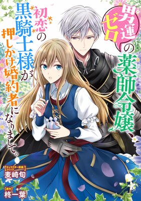 男運ゼロの薬師令嬢、初恋の黒騎士様が押しかけ婚約者になりまして