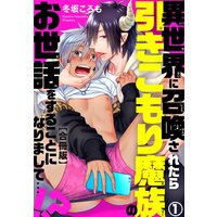 異世界に召喚されたら引きこもり魔族のお世話をすることになりまして…!?合冊版