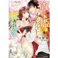 捨てられ姫はイジワル王に奪われる 〜キスは仕事に含みません!〜