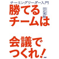 勝てるチームは会議でつくれ! チーミングリーダー入門