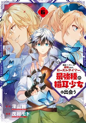 勇者パーティーを追放されたビーストテイマー 最強種の猫耳少女と出会う 6巻 デジタル版限定特典付き 深山鈴 他 電子コミックをお得にレンタル Renta