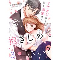 今、抱きしめていい?〜イケオジさんは私を溺愛する (3)
