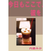 今日もここで、彼を。